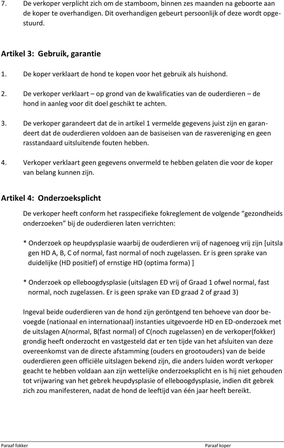 De verkoper verklaart op grond van de kwalificaties van de ouderdieren de hond in aanleg voor dit doel geschikt te achten. 3.