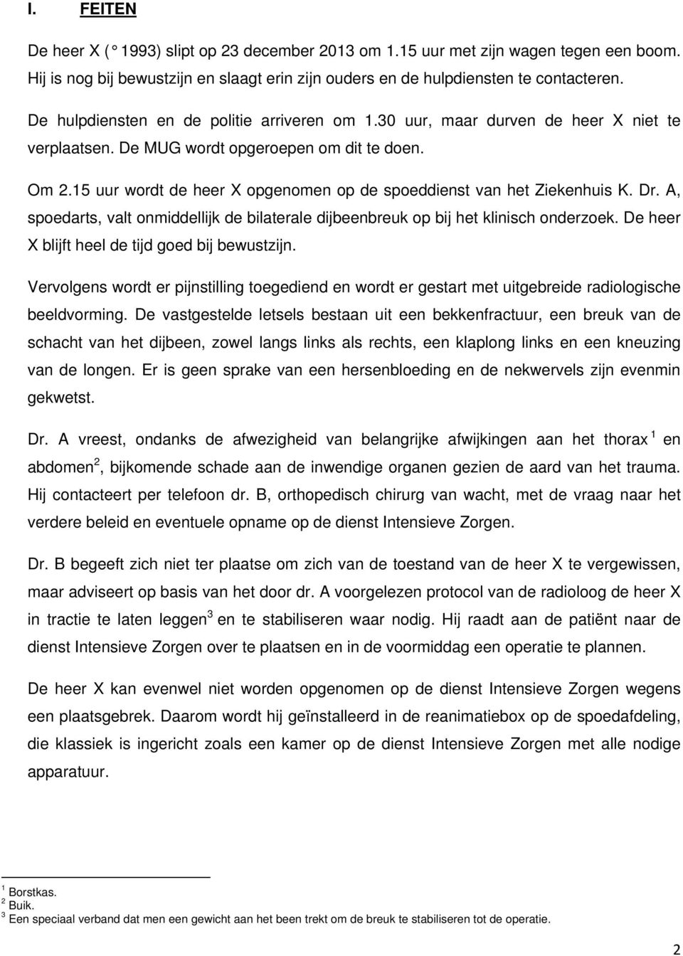 15 uur wordt de heer X opgenomen op de spoeddienst van het Ziekenhuis K. Dr. A, spoedarts, valt onmiddellijk de bilaterale dijbeenbreuk op bij het klinisch onderzoek.