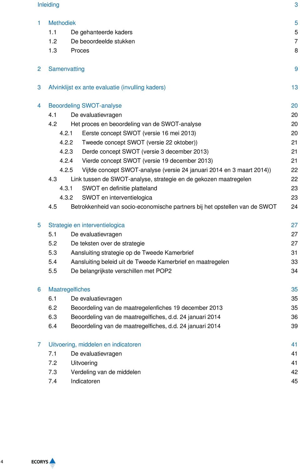 2.4 Vierde concept SWOT (versie 19 december 2013) 21 4.2.5 Vijfde concept SWOT-analyse (versie 24 januari 2014 en 3 maart 2014)) 22 4.