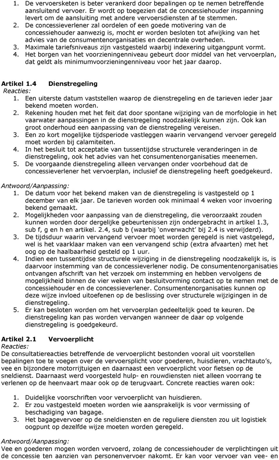 De concessieverlener zal oordelen of een goede motivering van de concessiehouder aanwezig is, mocht er worden besloten tot afwijking van het advies van de consumentenorganisaties en decentrale