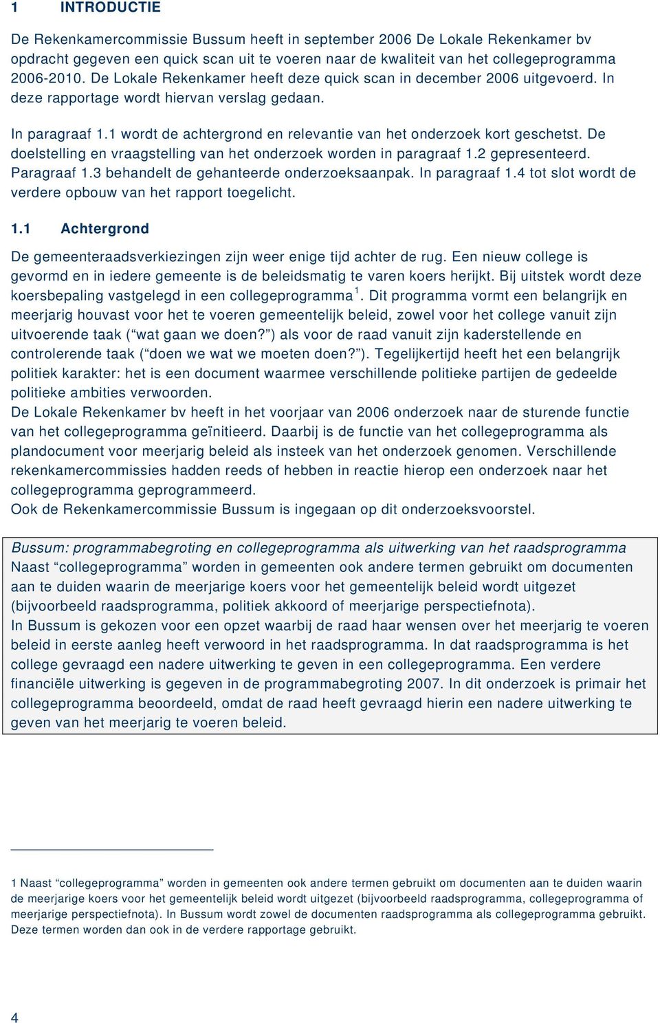 1 wordt de achtergrond en relevantie van het onderzoek kort geschetst. De doelstelling en vraagstelling van het onderzoek worden in paragraaf 1.2 gepresenteerd. Paragraaf 1.