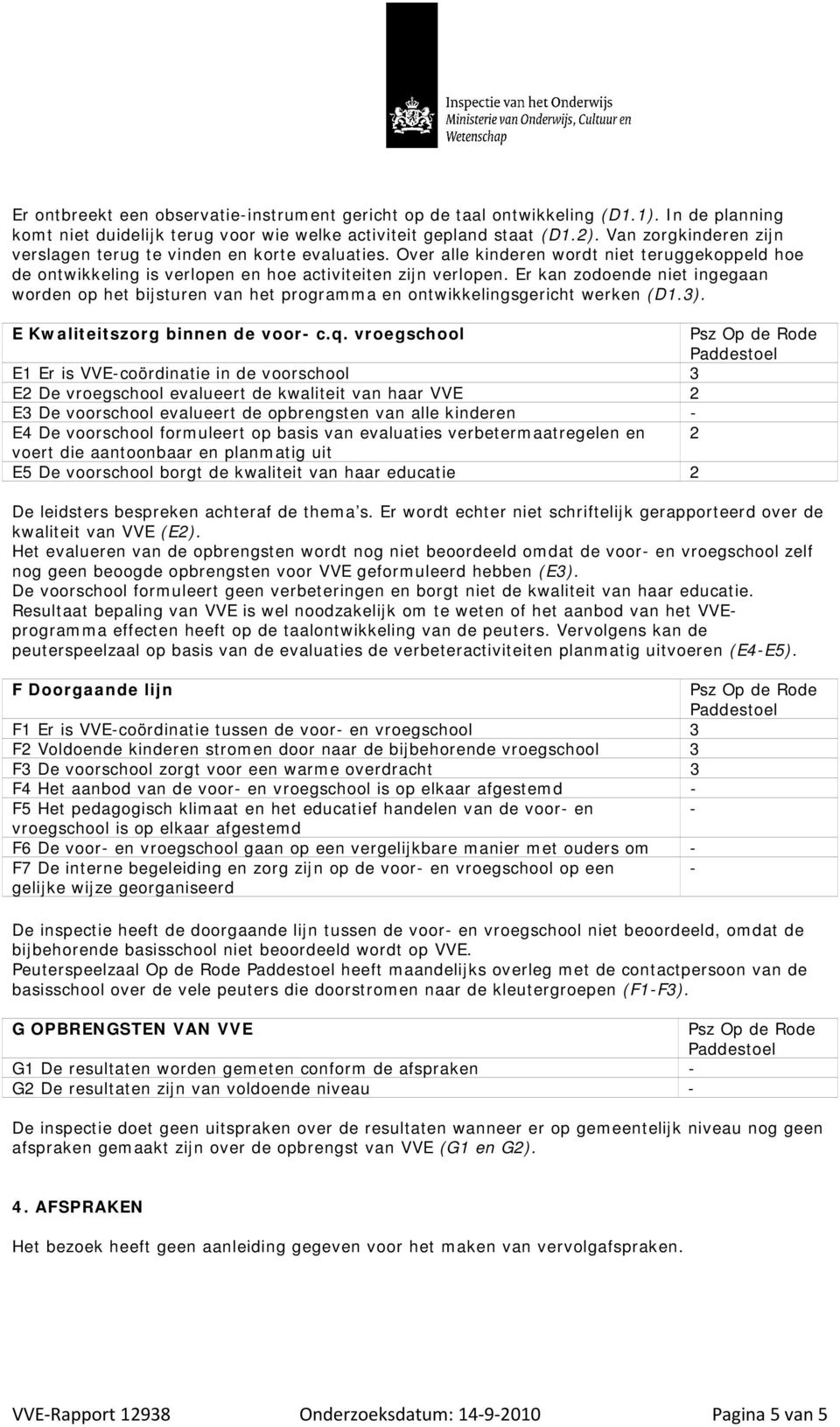 Er kan zodoende niet ingegaan worden op het bijsturen van het programma en ontwikkelingsgericht werken (D1.3). E Kwaliteitszorg binnen de voor- c.q.