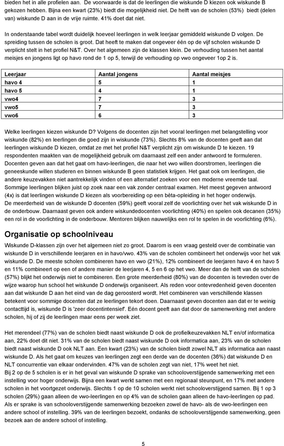 In onderstaande tabel wordt duidelijk hoeveel leerlingen in welk leerjaar gemiddeld wiskunde D volgen. De spreiding tussen de scholen is groot.