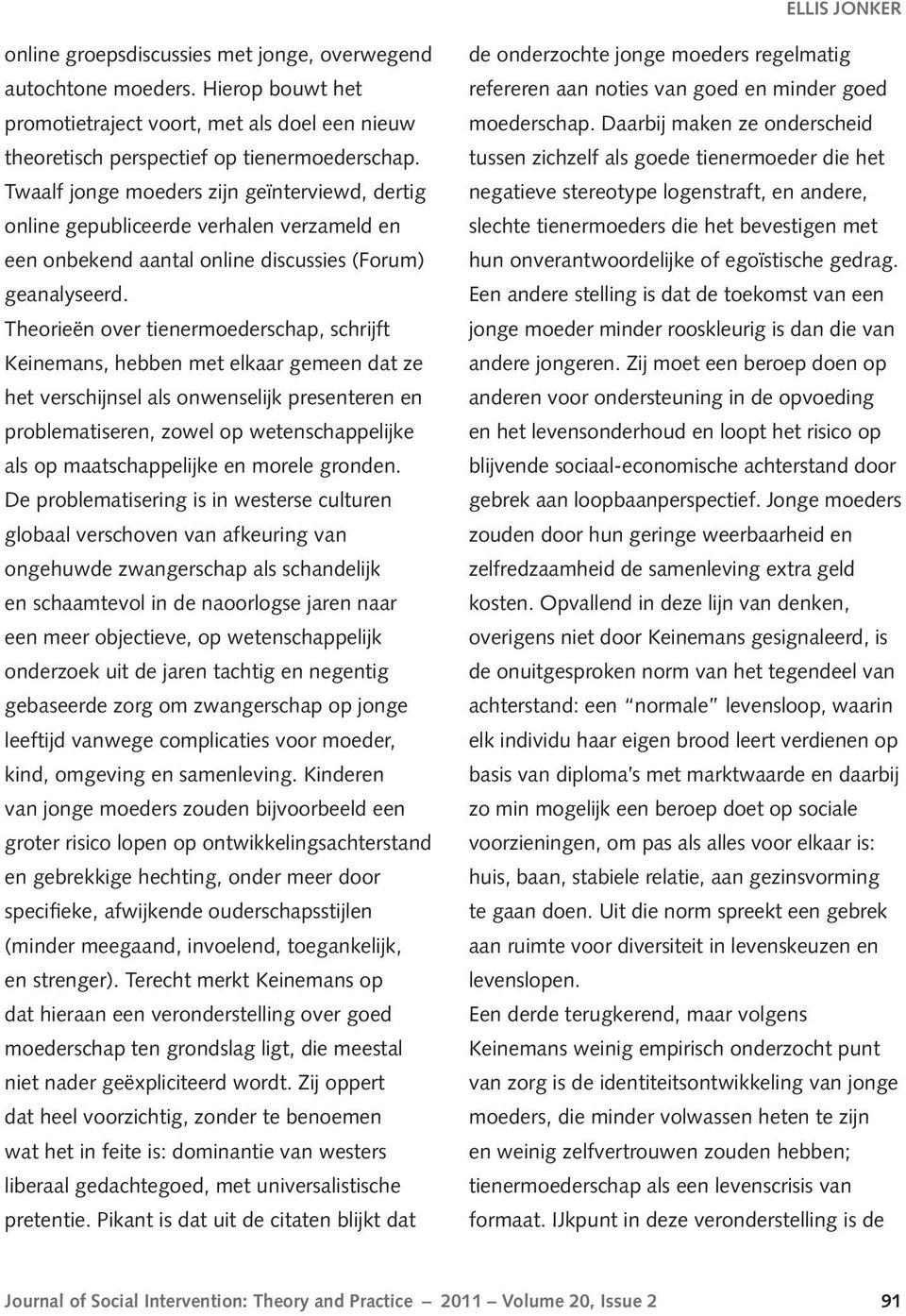 Theorieën over tienermoederschap, schrijft Keinemans, hebben met elkaar gemeen dat ze het verschijnsel als onwenselijk presenteren en problematiseren, zowel op wetenschappelijke als op