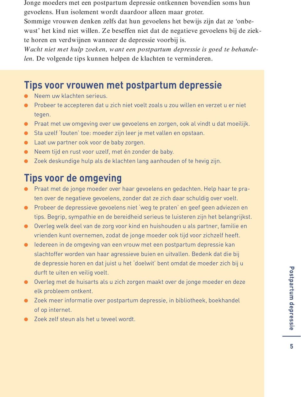 Ze beseffen niet dat de negatieve gevoelens bij de ziekte horen en verdwijnen wanneer de depressie voorbij is. Wacht niet met hulp zoeken, want een postpartum depressie is goed te behandelen.