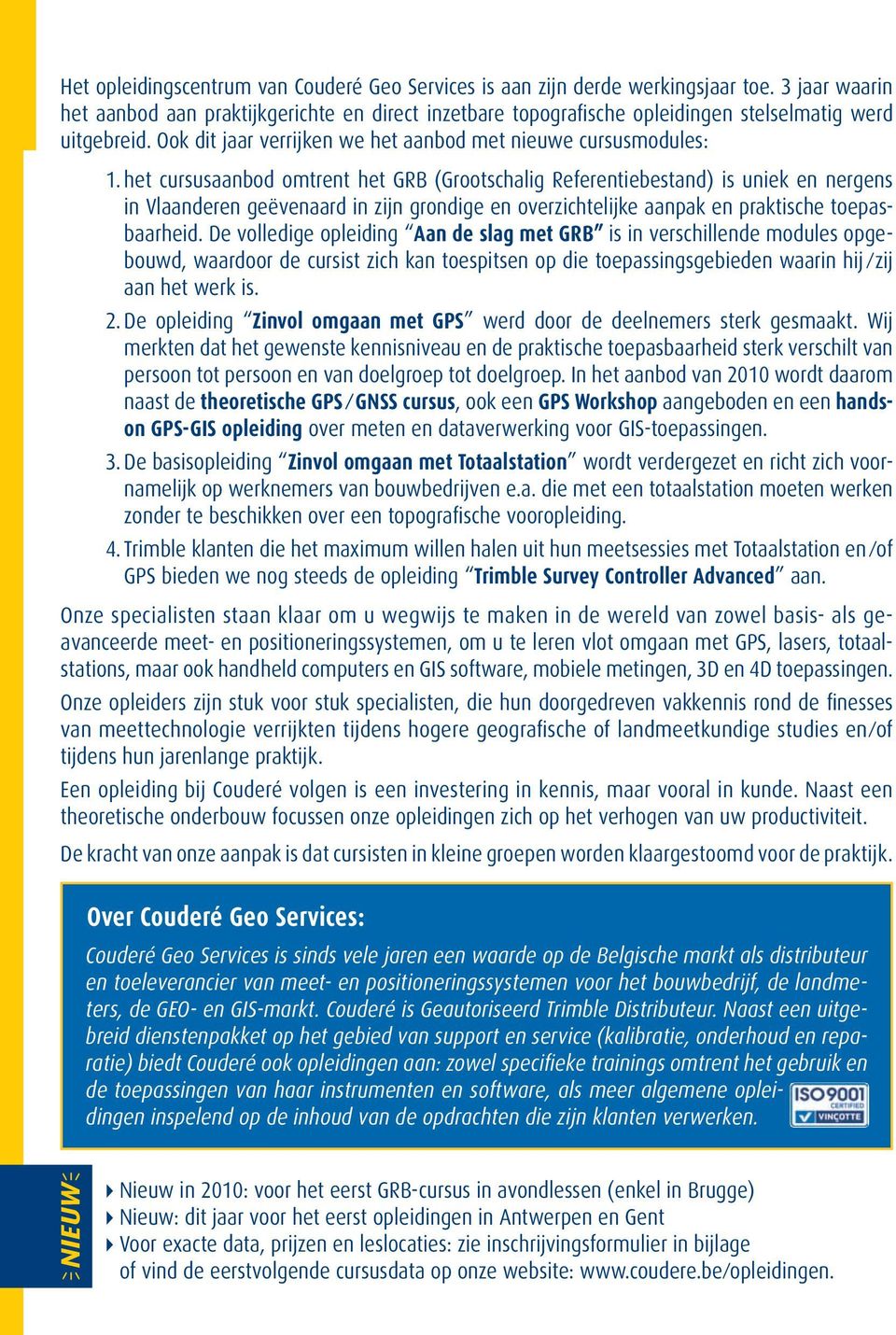 het cursusaanbod omtrent het GRB (Grootschalig Referentiebestand) is uniek en nergens in Vlaanderen geëvenaard in zijn grondige en overzichtelijke aanpak en praktische toepasbaarheid.