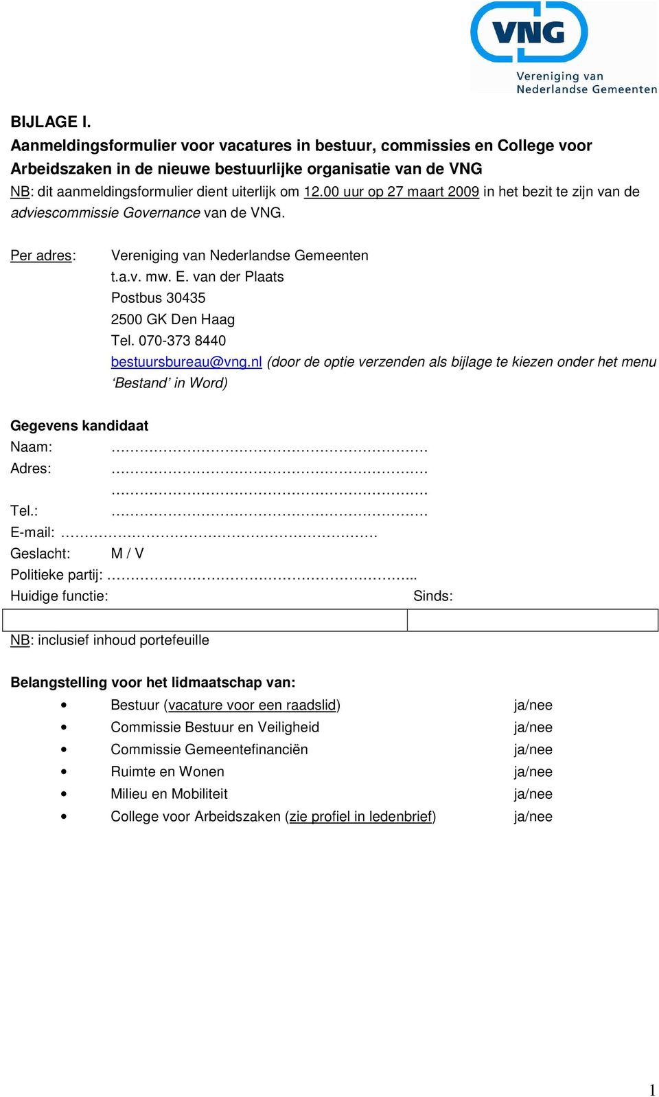 van der Plaats Postbus 30435 2500 GK Den Haag Tel. 070-373 8440 bestuursbureau@vng.nl (door de optie verzenden als bijlage te kiezen onder het menu Bestand in Word) Gegevens kandidaat Naam:. Adres:.