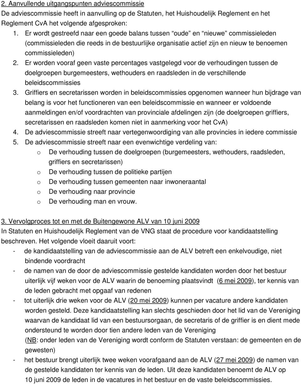 Er worden vooraf geen vaste percentages vastgelegd voor de verhoudingen tussen de doelgroepen burgemeesters, wethouders en raadsleden in de verschillende beleidscommissies 3.