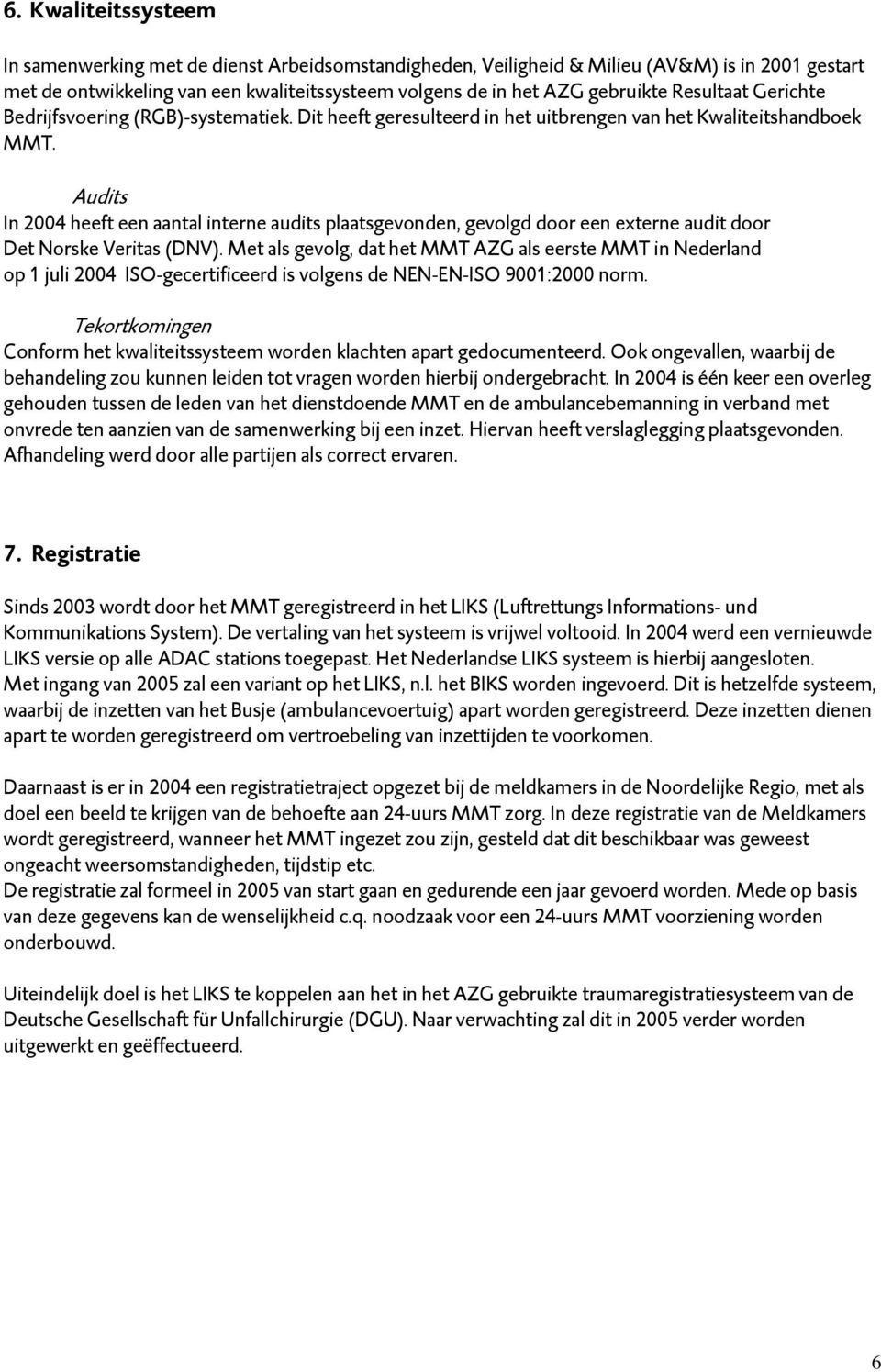 Audits In 2004 heeft een aantal interne audits plaatsgevonden, gevolgd door een externe audit door Det Norske Veritas (DNV).