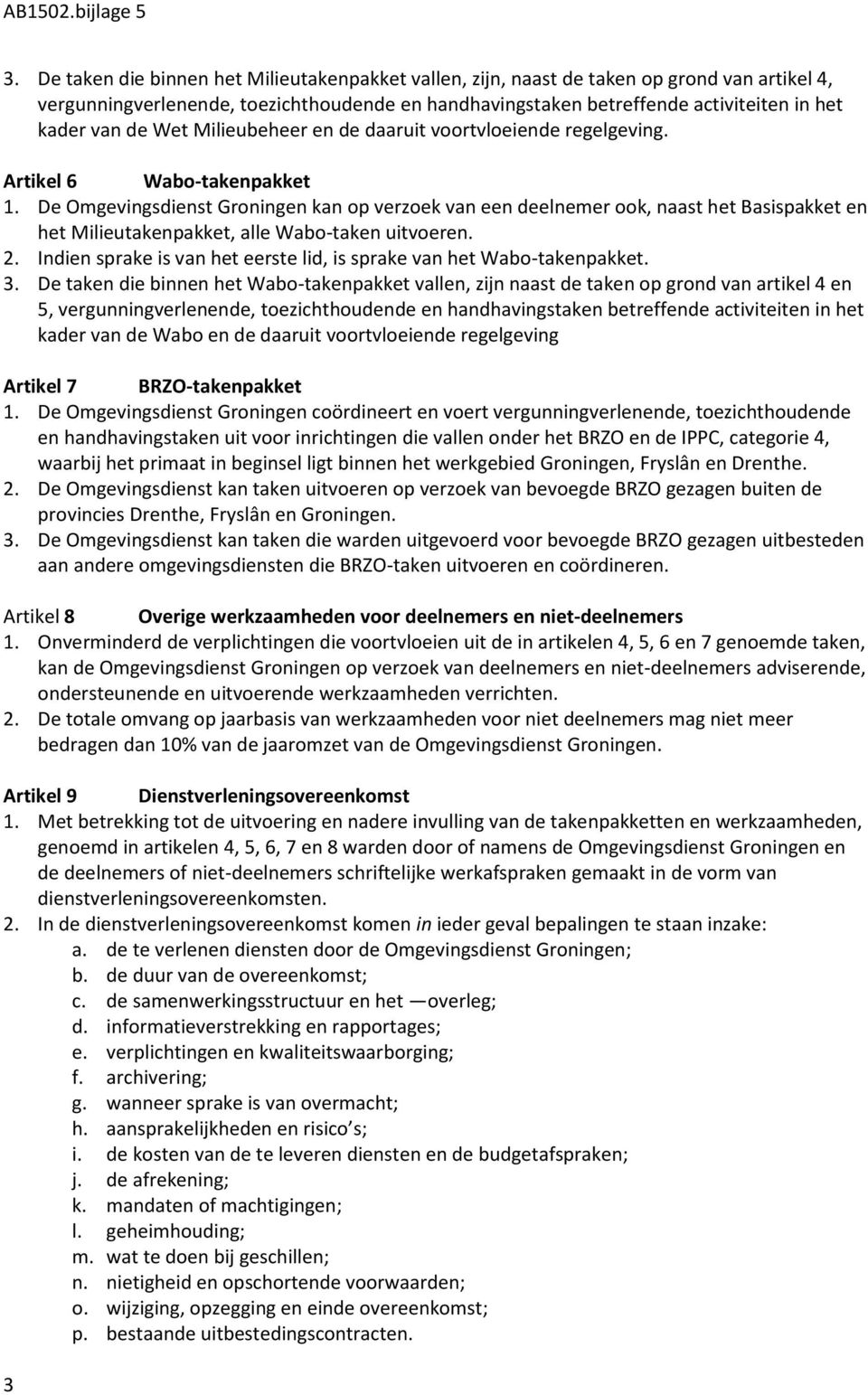 De Omgevingsdienst Groningen kan op verzoek van een deelnemer ook, naast het Basispakket en het Milieutakenpakket, alle Wabo-taken uitvoeren. 2.