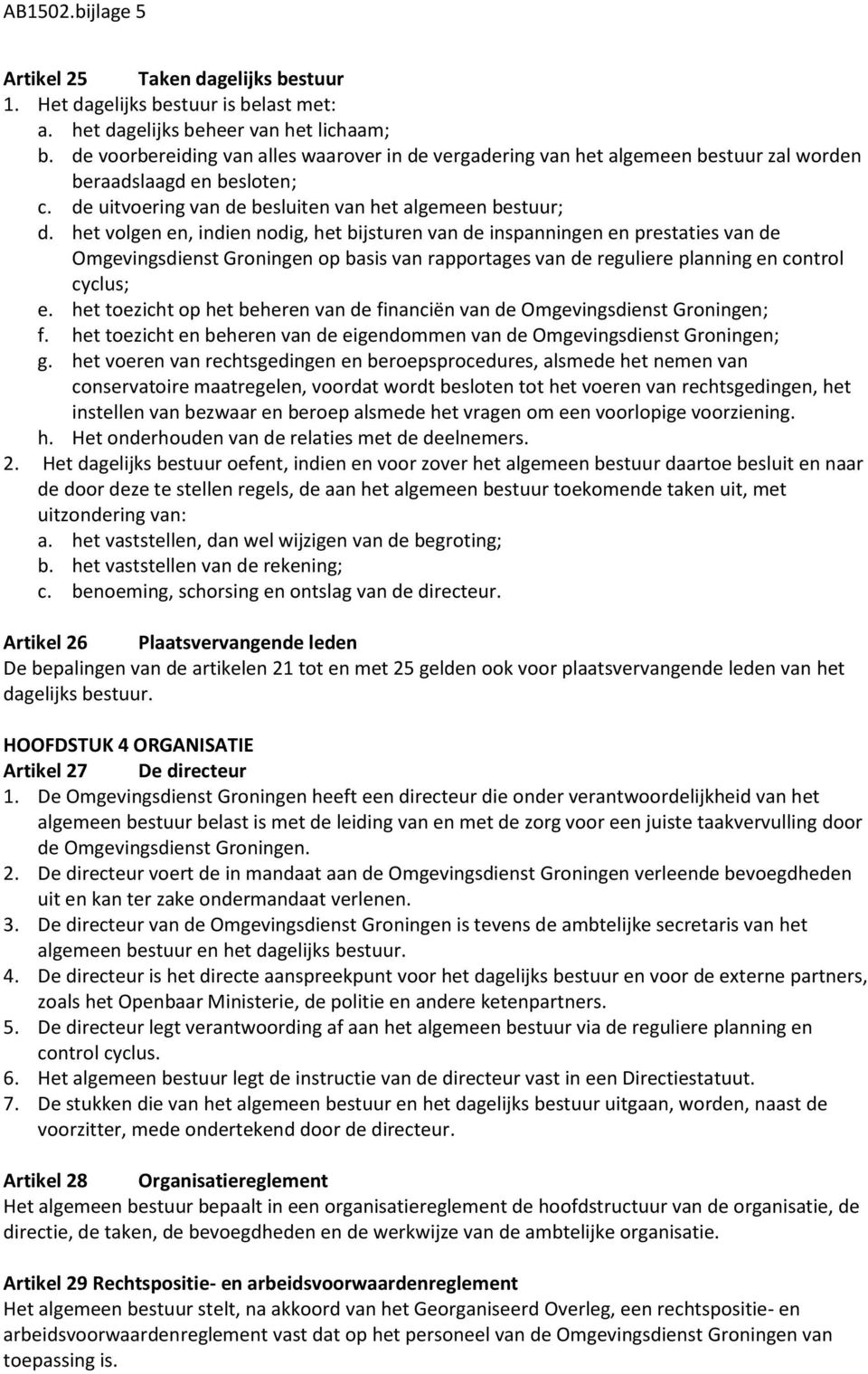 het volgen en, indien nodig, het bijsturen van de inspanningen en prestaties van de Omgevingsdienst Groningen op basis van rapportages van de reguliere planning en control cyclus; e.