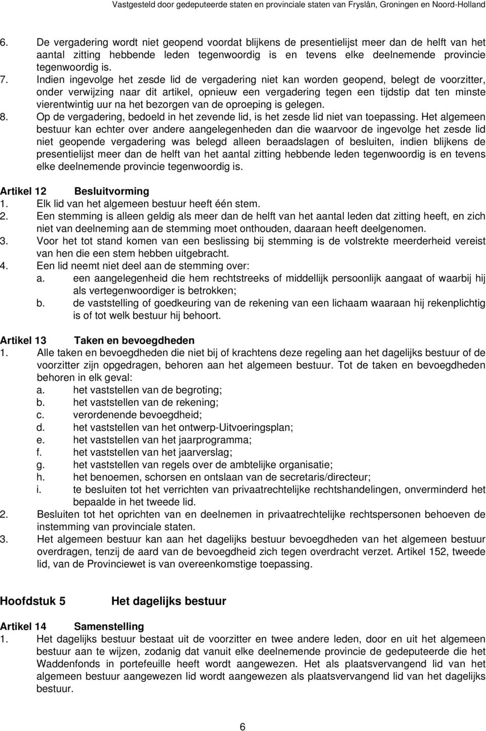 uur na het bezorgen van de oproeping is gelegen. 8. Op de vergadering, bedoeld in het zevende lid, is het zesde lid niet van toepassing.