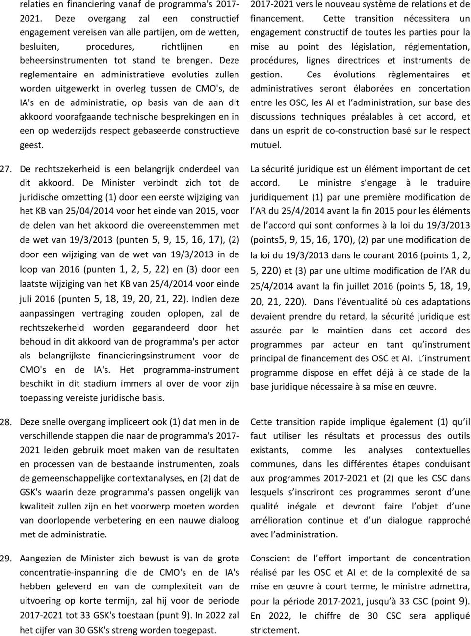 Deze reglementaire en administratieve evoluties zullen worden uitgewerkt in overleg tussen de CMO's, de IA's en de administratie, op basis van de aan dit akkoord voorafgaande technische besprekingen