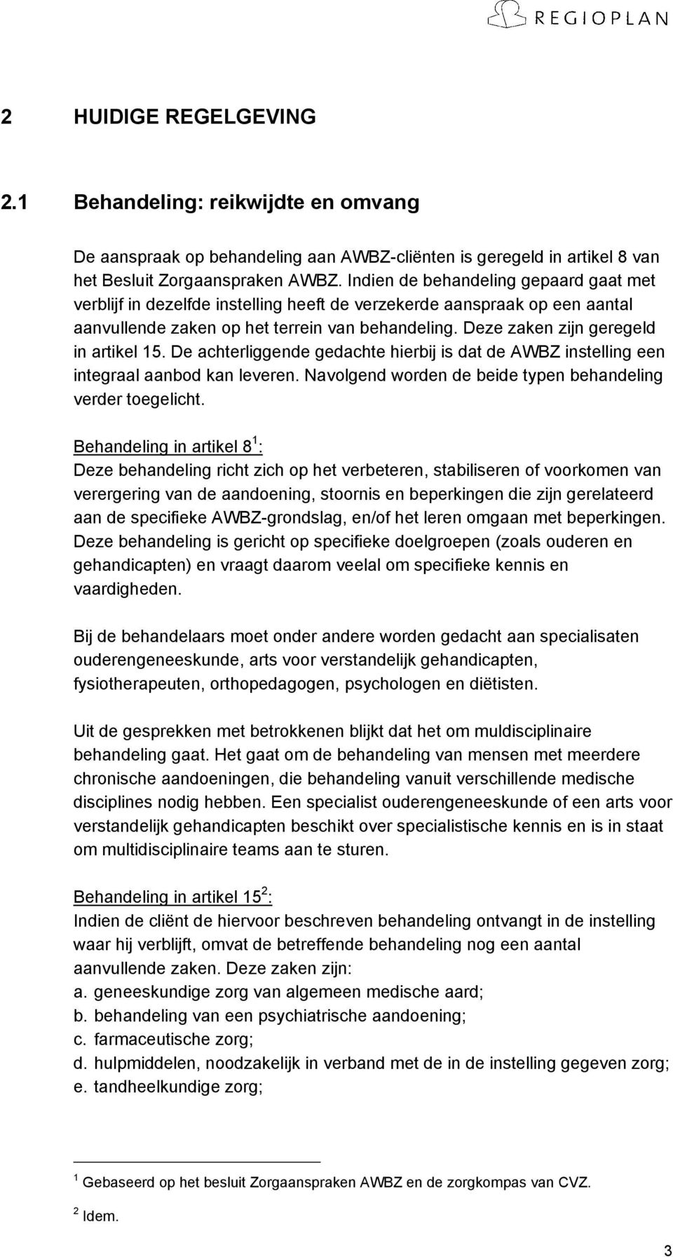 Deze zaken zijn geregeld in artikel 15. De achterliggende gedachte hierbij is dat de AWBZ instelling een integraal aanbod kan leveren. Navolgend worden de beide typen behandeling verder toegelicht.