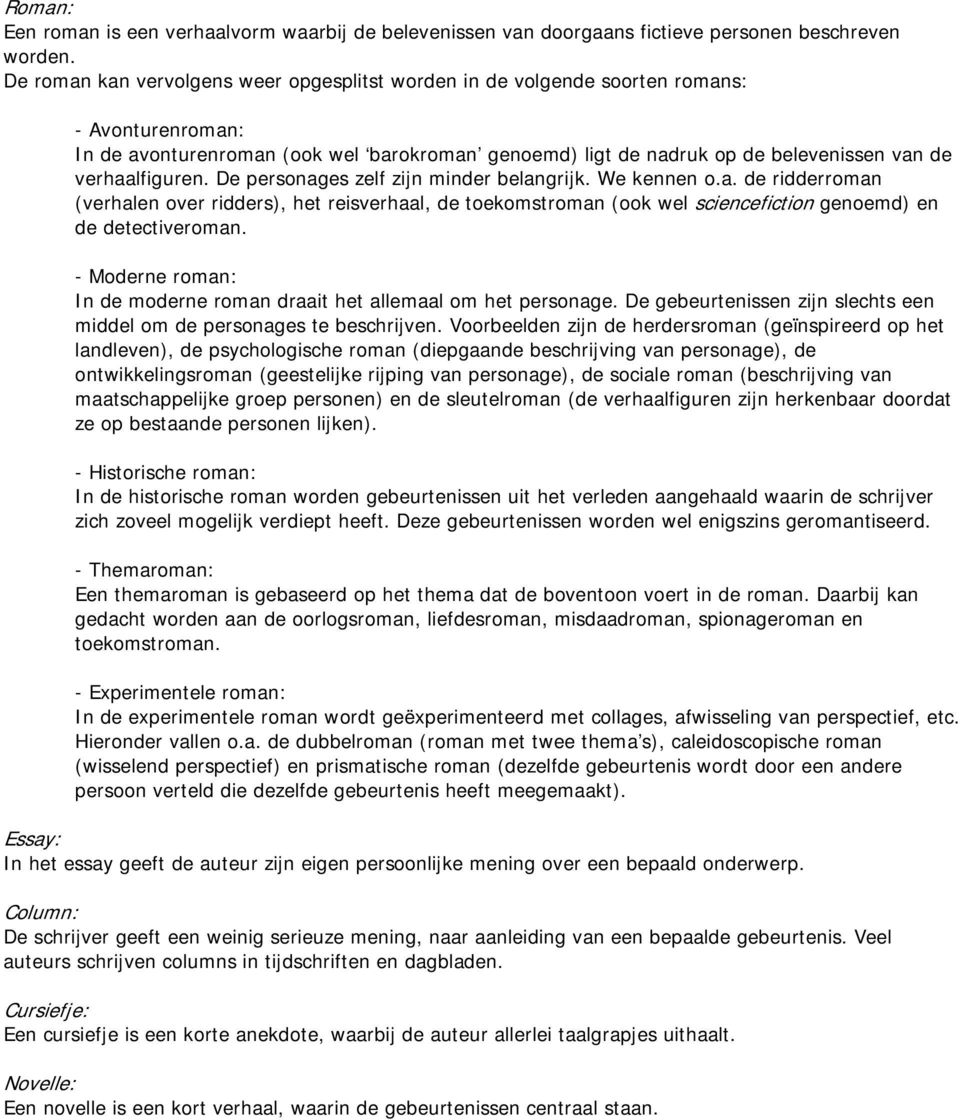 verhaalfiguren. De personages zelf zijn minder belangrijk. We kennen o.a. de ridderroman (verhalen over ridders), het reisverhaal, de toekomstroman (ook wel sciencefiction genoemd) en de detectiveroman.