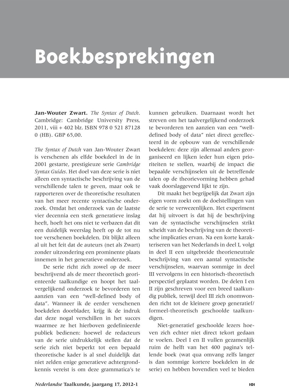 Het doel van deze serie is niet alleen een syntactische beschrijving van de verschillende talen te geven, maar ook te rapporteren over de theoretische resultaten van het meer recente syntactische