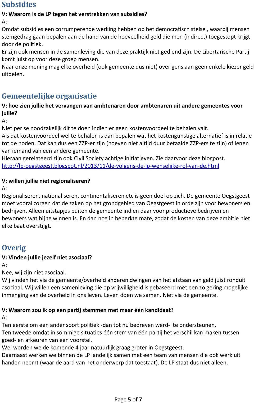 politiek. Er zijn ook mensen in de samenleving die van deze praktijk niet gediend zijn. De Libertarische Partij komt juist op voor deze groep mensen.