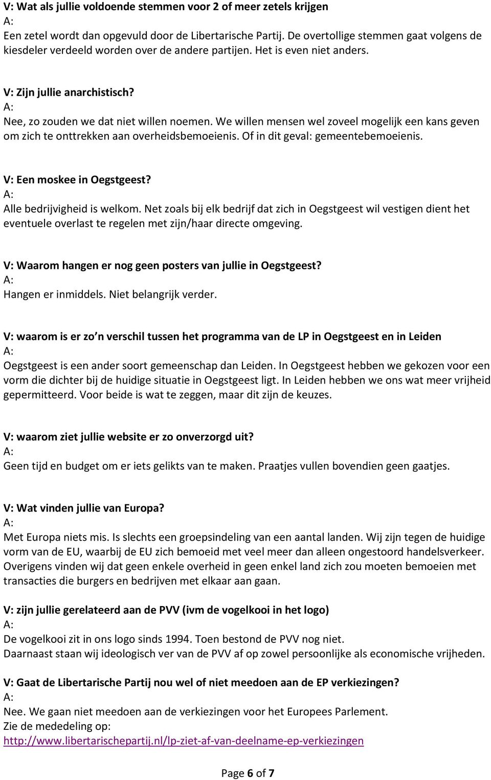 We willen mensen wel zoveel mogelijk een kans geven om zich te onttrekken aan overheidsbemoeienis. Of in dit geval: gemeentebemoeienis. V: Een moskee in Oegstgeest? Alle bedrijvigheid is welkom.