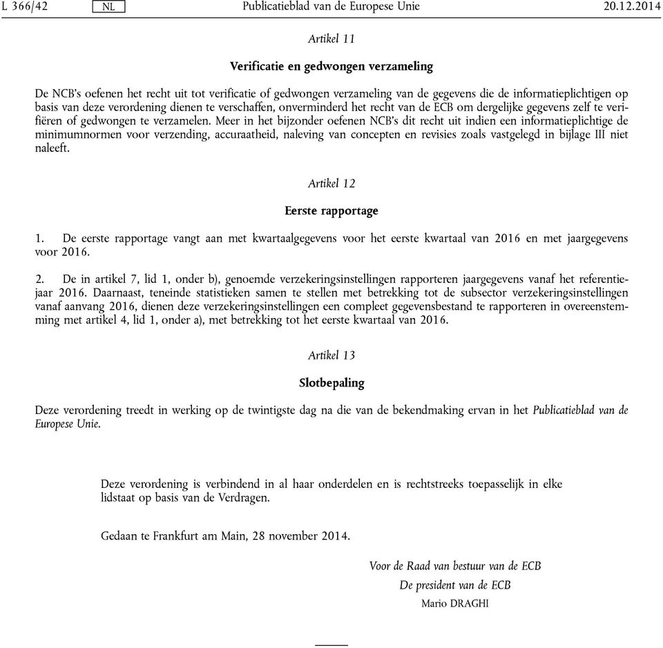 Meer in het bijzonder oefenen NCB's dit recht uit indien een informatieplichtige de minimumnormen voor verzending, accuraatheid, naleving van concepten en revisies zoals vastgelegd in bijlage III