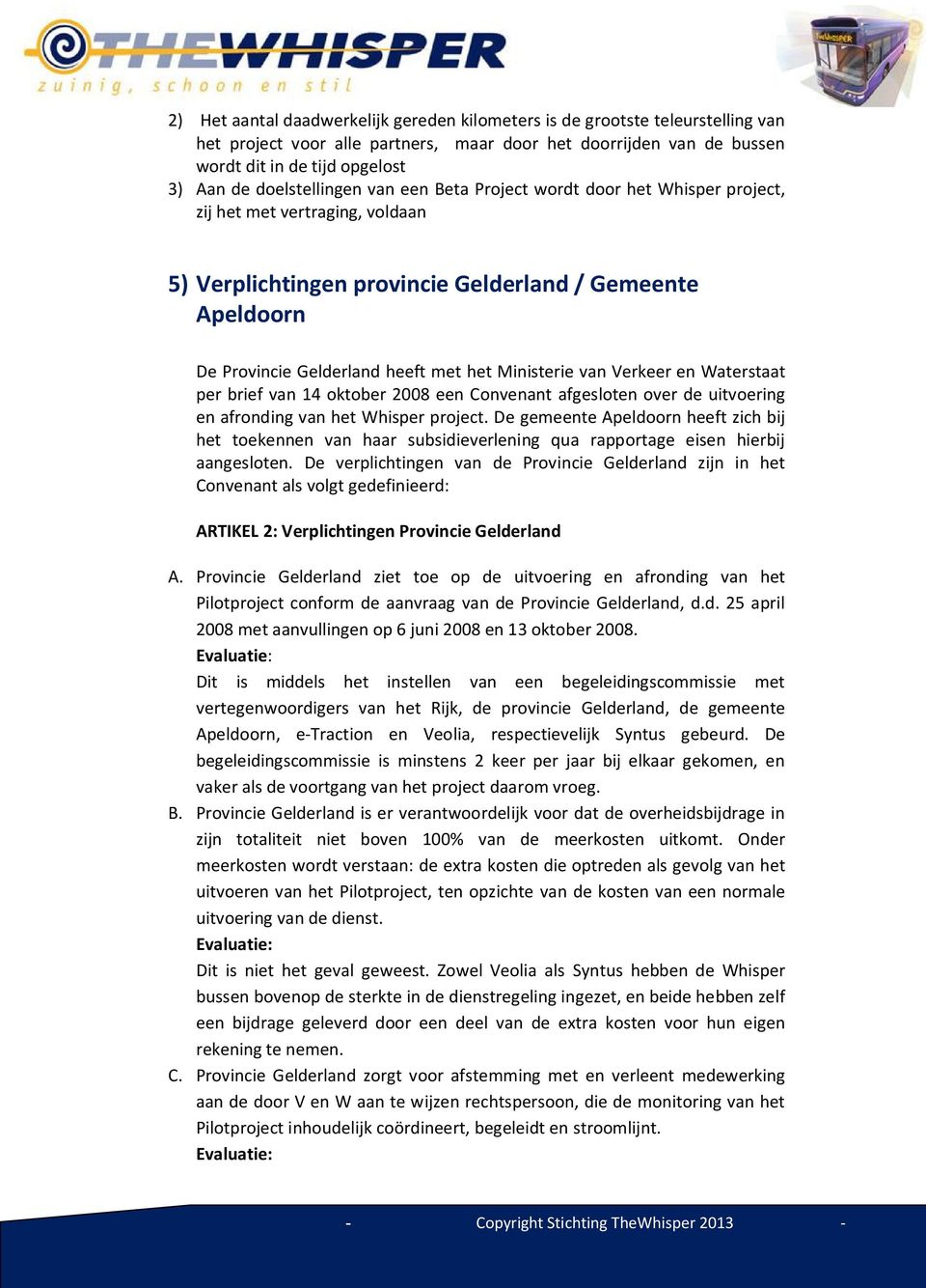 Ministerie van Verkeer en Waterstaat per brief van 14 oktober 2008 een Convenant afgesloten over de uitvoering en afronding van het Whisper project.
