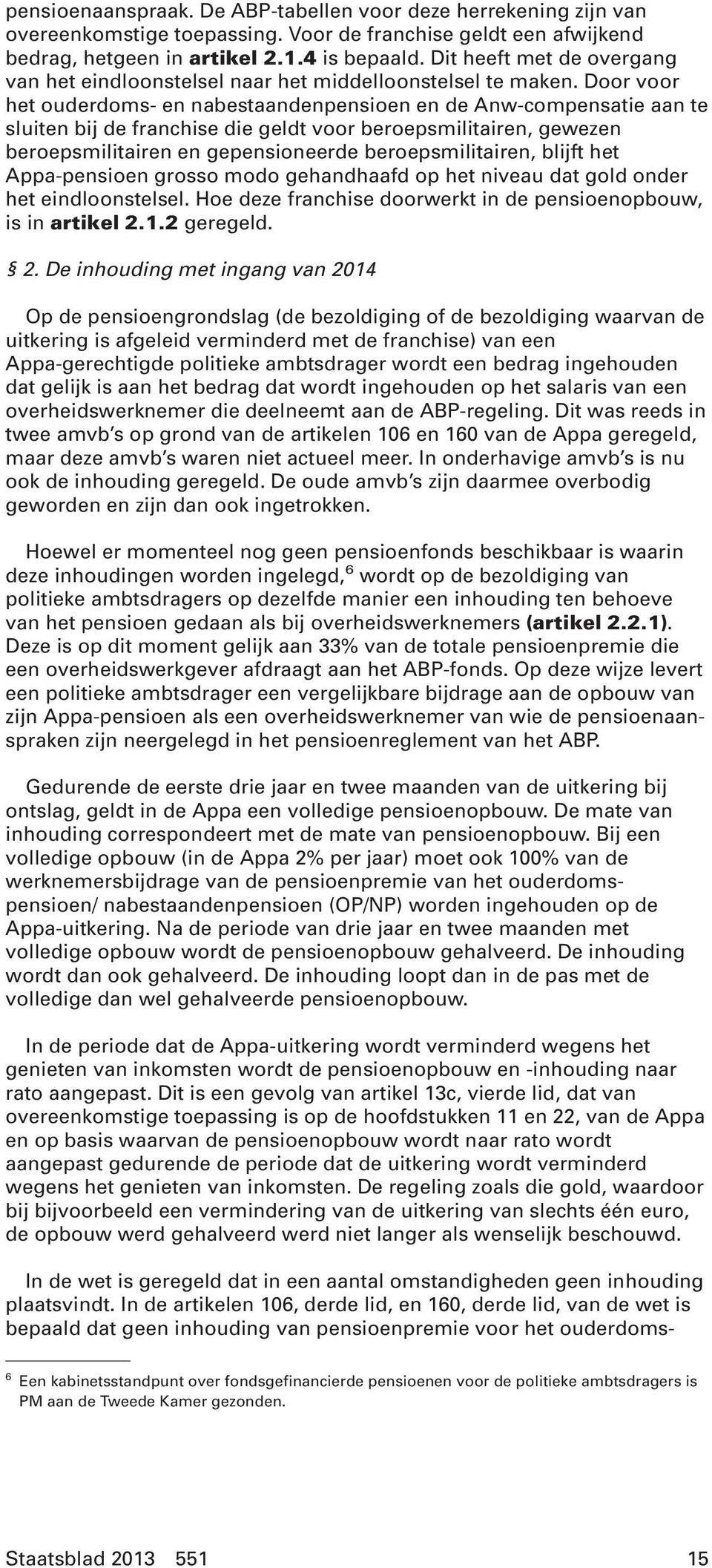 Door voor het ouderdoms- en nabestaandenpensioen en de Anw-compensatie aan te sluiten bij de franchise die geldt voor beroepsmilitairen, gewezen beroepsmilitairen en gepensioneerde beroepsmilitairen,