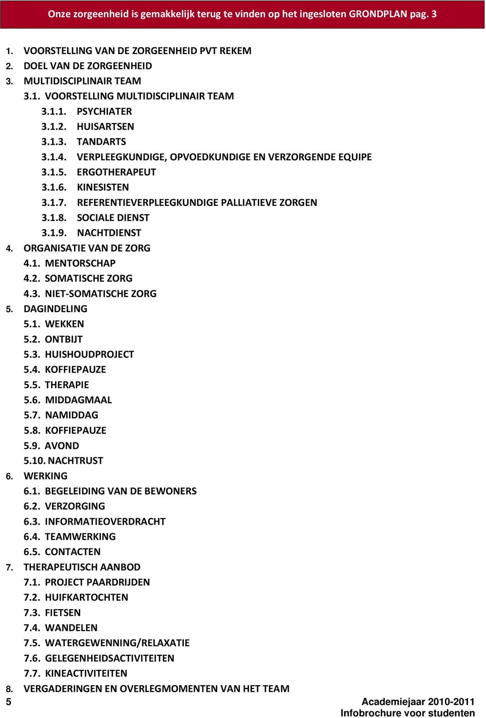 REFERENTIEVERPLEEGKUNDIGE PALLIATIEVE ZORGEN 3.1.8. SOCIALE DIENST 3.1.9. NACHTDIENST 4. ORGANISATIE VAN DE ZORG 4.1. MENTORSCHAP 4.2. SOMATISCHE ZORG 4.3. NIET-SOMATISCHE ZORG 5. DAGINDELING 5.1. WEKKEN 5.