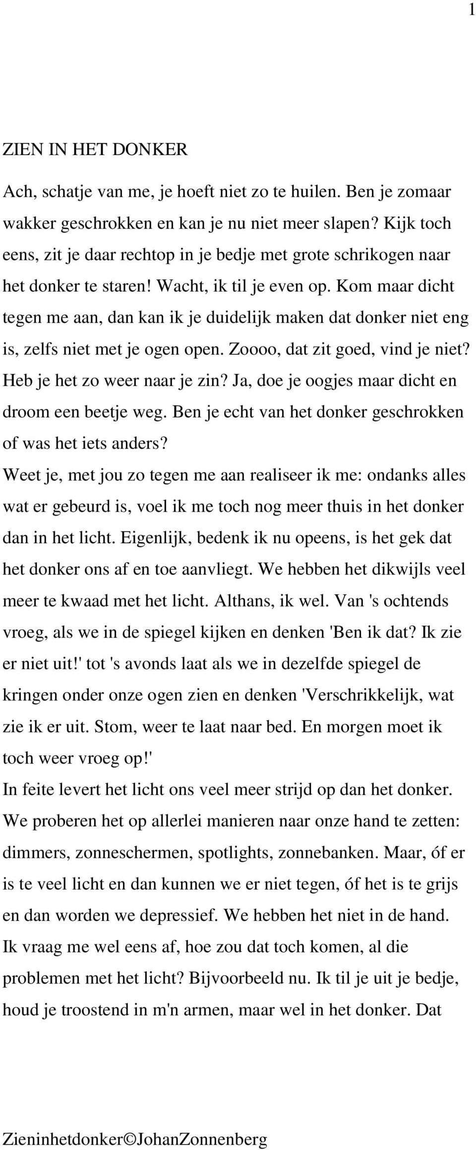 Kom maar dicht tegen me aan, dan kan ik je duidelijk maken dat donker niet eng is, zelfs niet met je ogen open. Zoooo, dat zit goed, vind je niet? Heb je het zo weer naar je zin?