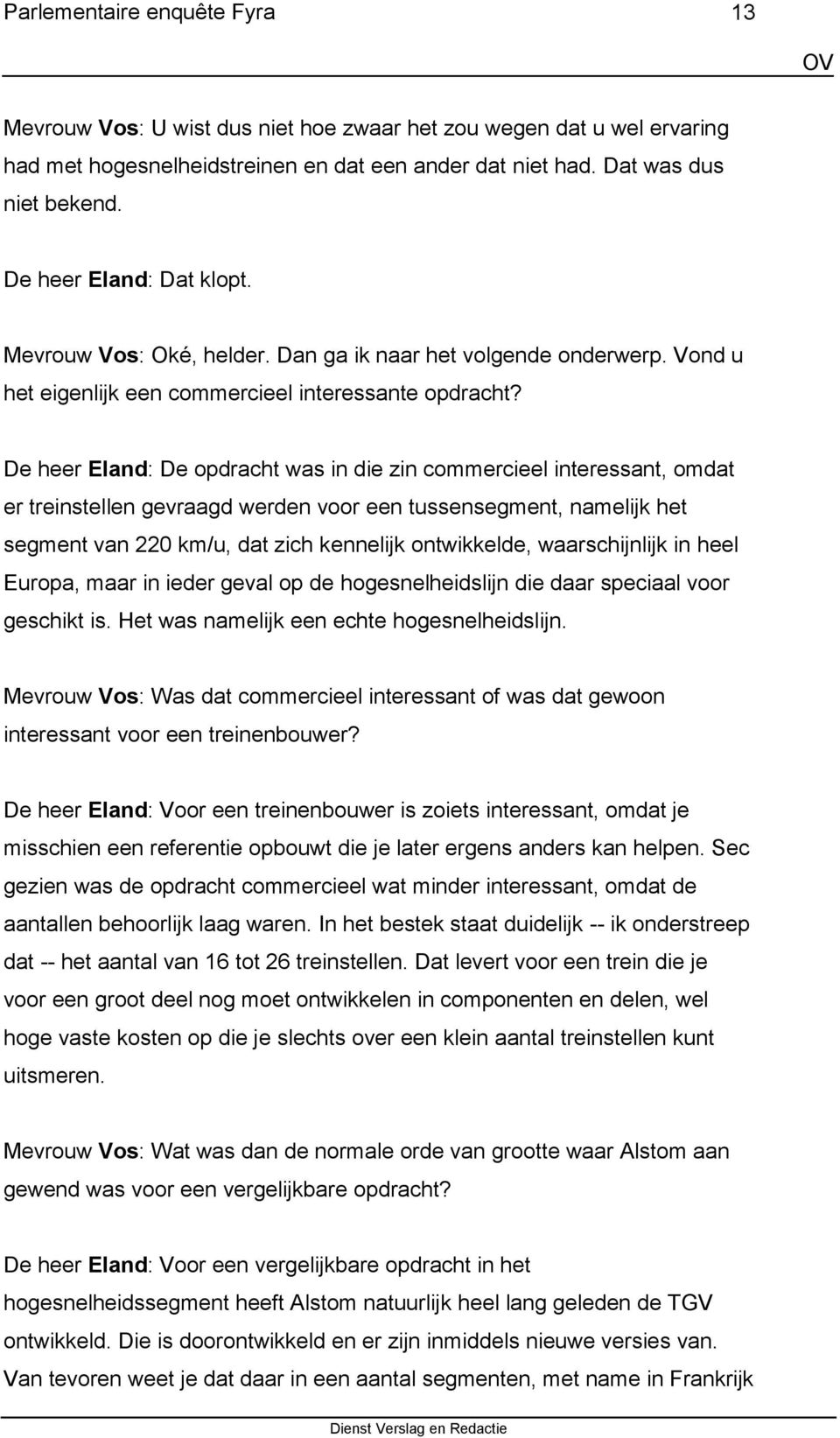 De heer Eland: De opdracht was in die zin commercieel interessant, omdat er treinstellen gevraagd werden voor een tussensegment, namelijk het segment van 220 km/u, dat zich kennelijk ontwikkelde,