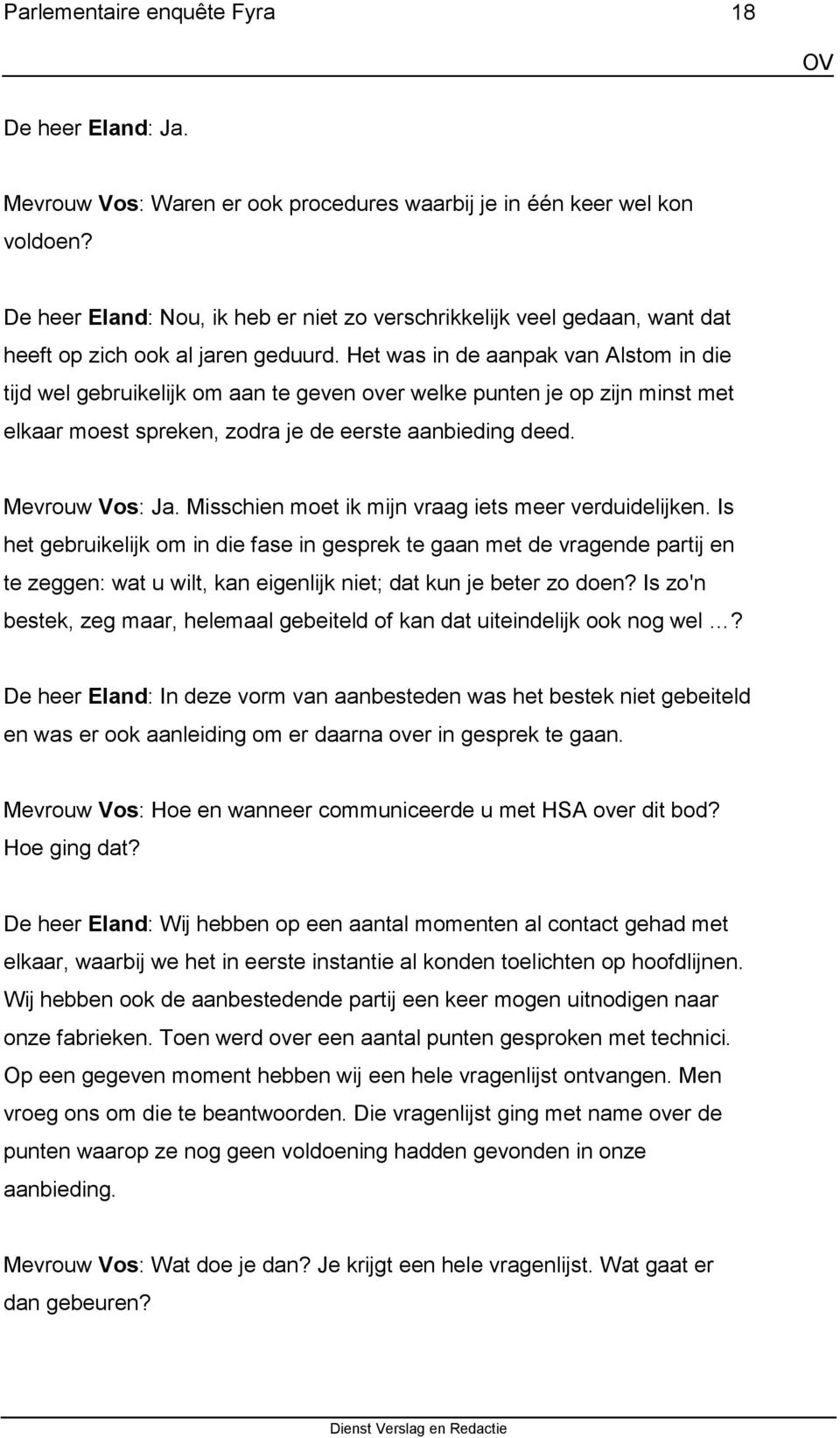 Het was in de aanpak van Alstom in die tijd wel gebruikelijk om aan te geven over welke punten je op zijn minst met elkaar moest spreken, zodra je de eerste aanbieding deed. Mevrouw Vos: Ja.