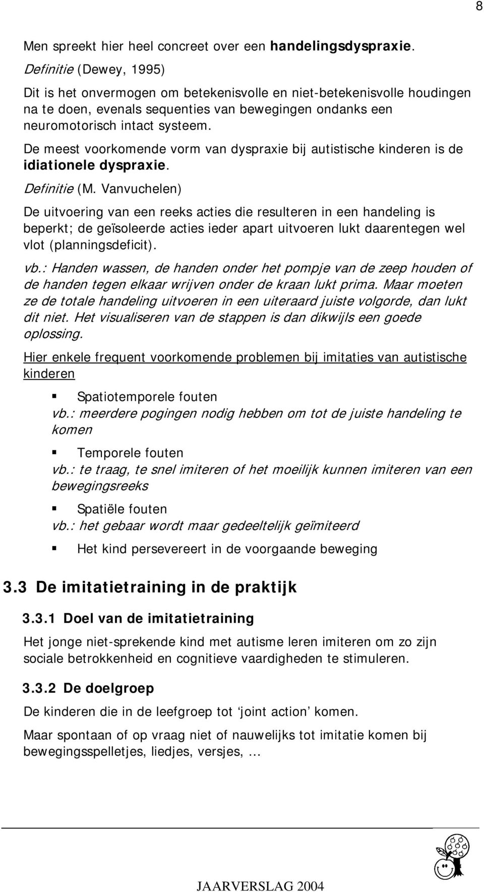 De meest voorkomende vorm van dyspraxie bij autistische kinderen is de idiationele dyspraxie. Definitie (M.