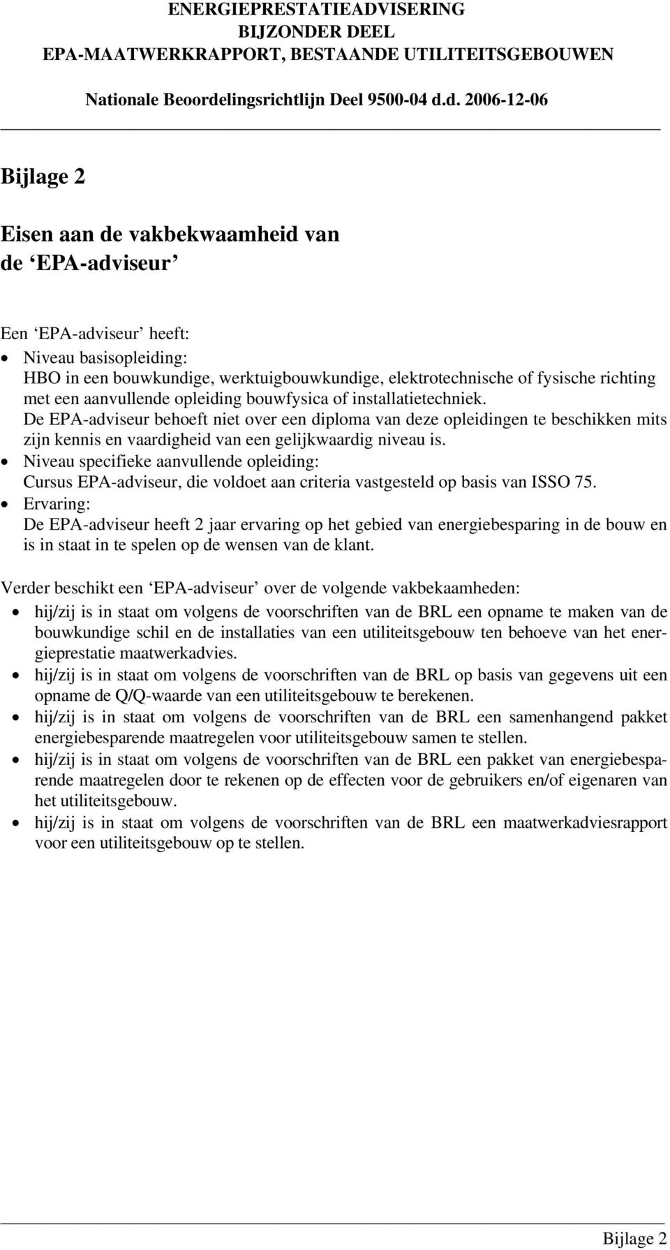 De EPA-adviseur behoeft niet over een diploma van deze opleidingen te beschikken mits zijn kennis en vaardigheid van een gelijkwaardig niveau is.