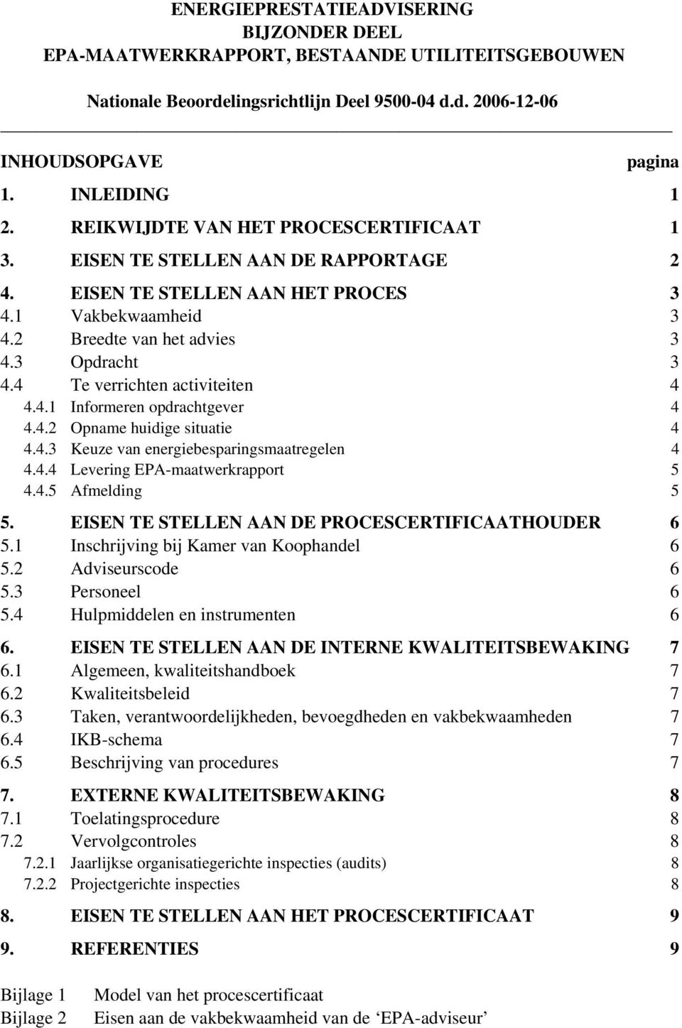 4.5 Afmelding 5 5. EISEN TE STELLEN AAN DE PROCESCERTIFICAATHOUDER 6 5.1 Inschrijving bij Kamer van Koophandel 6 5.2 Adviseurscode 6 5.3 Personeel 6 5.4 Hulpmiddelen en instrumenten 6 6.