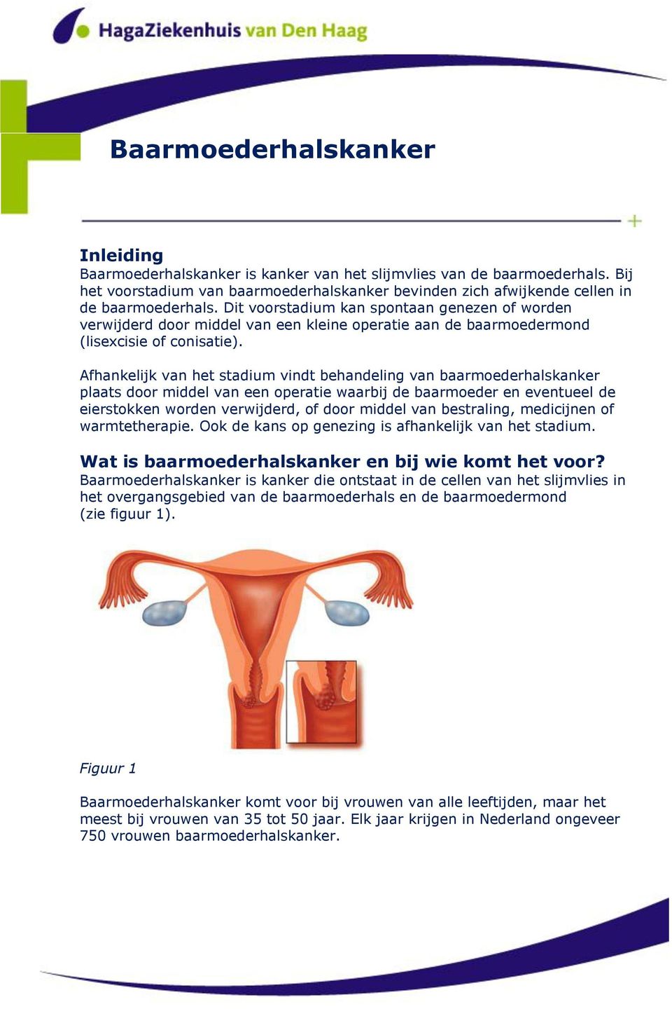 Dit voorstadium kan spontaan genezen of worden verwijderd door middel van een kleine operatie aan de baarmoedermond (lisexcisie of conisatie).