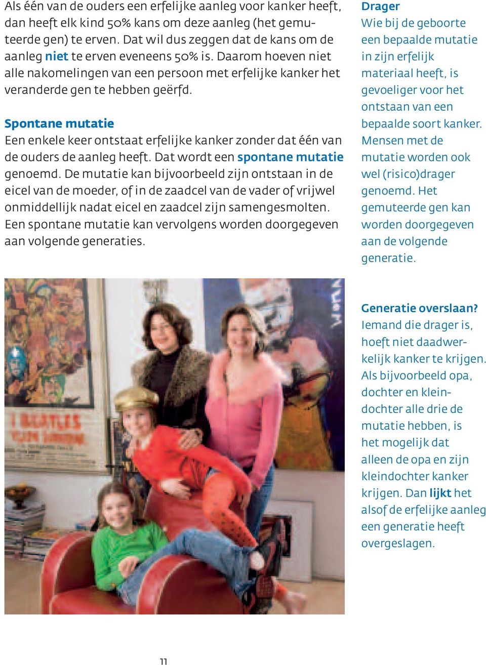 Spontane mutatie Een enkele keer ontstaat erfelijke kanker zonder dat één van de ouders de aanleg heeft. Dat wordt een spontane mutatie genoemd.