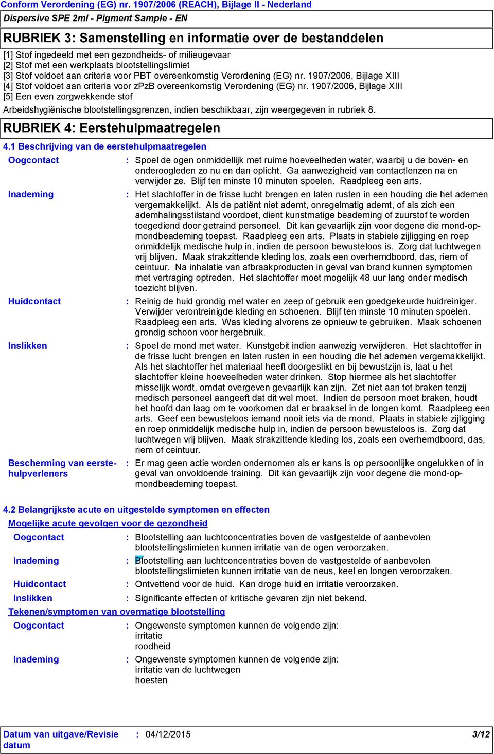 1907/2006, Bijlage XIII [5] Een even zorgwekkende stof Arbeidshygiënische blootstellingsgrenzen, indien beschikbaar, zijn weergegeven in rubriek 8. RUBRIEK 4 Eerstehulpmaatregelen 4.