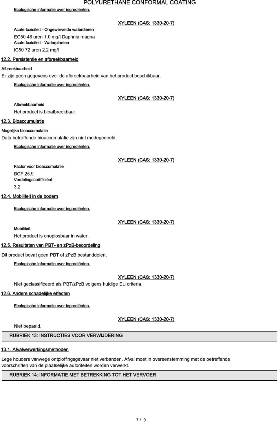 Ecologische informatie over ingrediënten. Afbreekbaarheid Het product is bioafbreekbaar. XYLEEN (CAS: 1330-20-7) 12.3. Bioaccumulatie Mogelijke bioaccumulatie Data betreffende bioaccumulatie zijn niet medegedeeld.