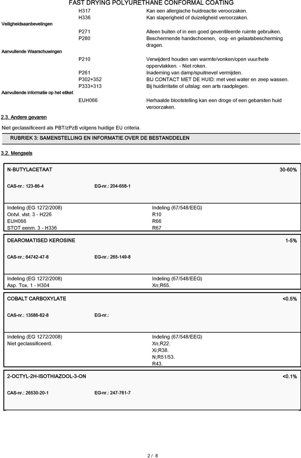 Alleen buiten of in een goed geventileerde ruimte gebruiken. Beschermende handschoenen, oog- en gelaatsbescherming dragen. P210 Verwijderd houden van warmte/vonken/open vuur/hete oppervlakken.