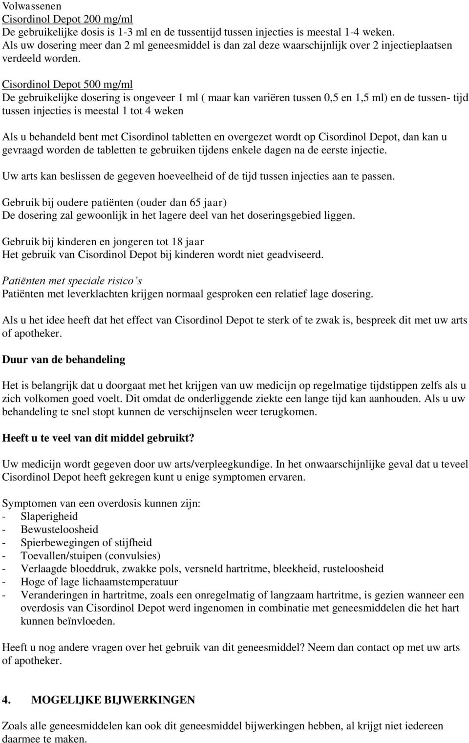 Cisordinol Depot 500 mg/ml De gebruikelijke dosering is ongeveer 1 ml ( maar kan variëren tussen 0,5 en 1,5 ml) en de tussen- tijd tussen injecties is meestal 1 tot 4 weken Als u behandeld bent met