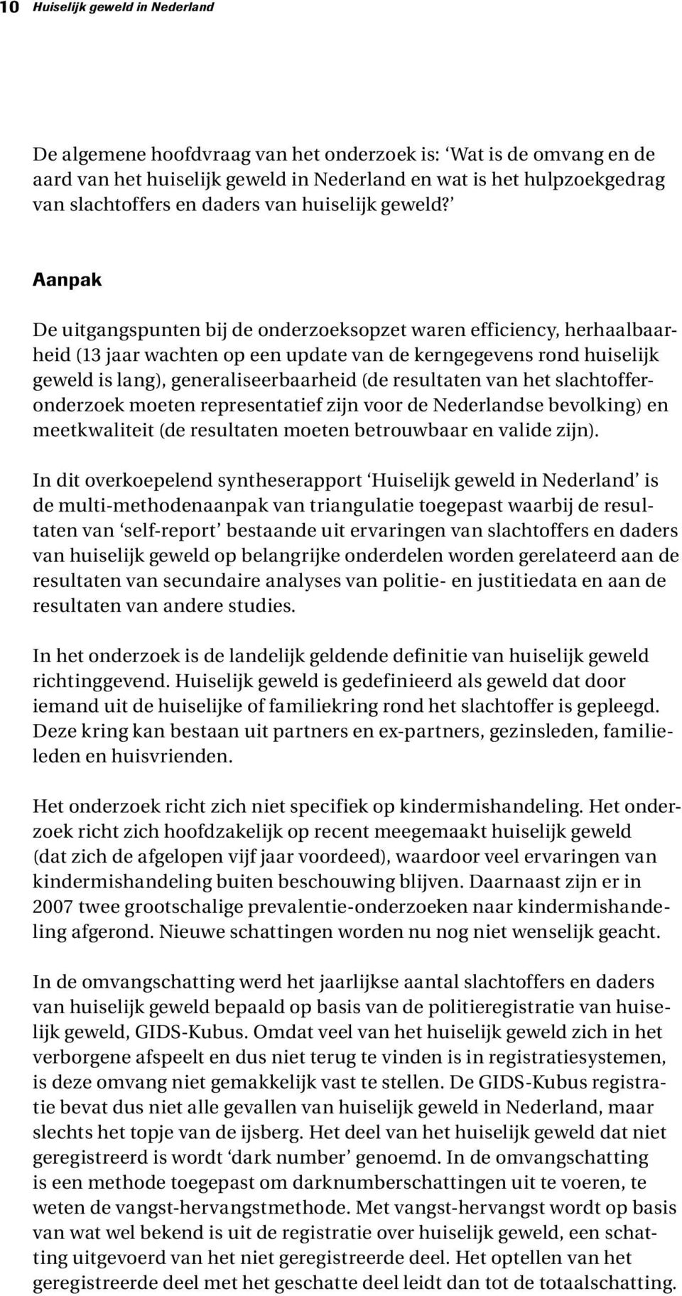 Aanpak De uitgangspunten bij de onderzoeksopzet waren efficiency, herhaalbaarheid (13 jaar wachten op een update van de kerngegevens rond huiselijk geweld is lang), generaliseerbaarheid (de