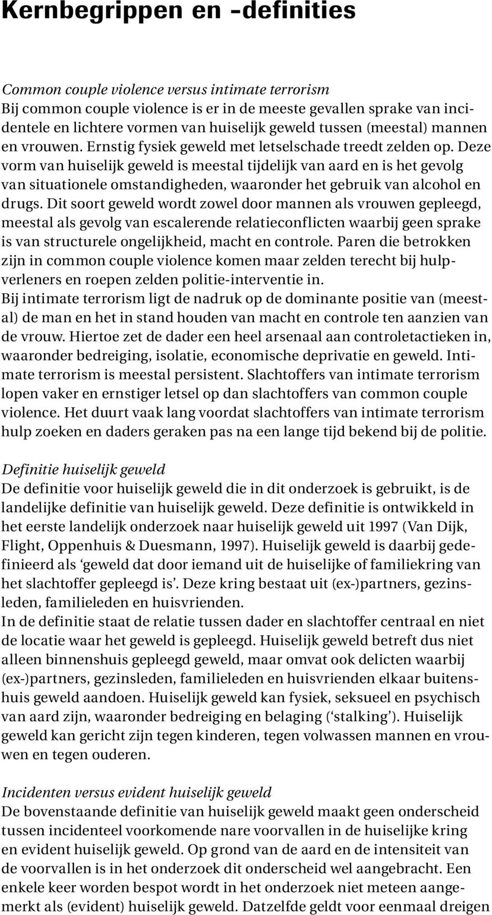 Deze vorm van huiselijk geweld is meestal tijdelijk van aard en is het gevolg van situationele omstandigheden, waaronder het gebruik van alcohol en drugs.