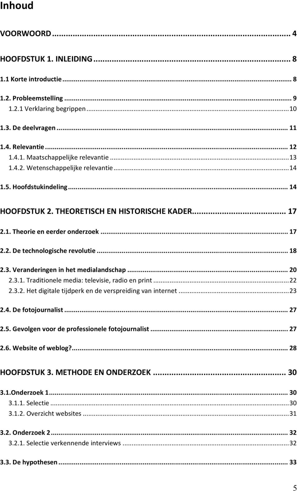 .. 20 2.3.1.Traditionelemedia:televisie,radioenprint...22 2.3.2.Hetdigitaletijdperkendeverspreidingvaninternet...23 2.4.Defotojournalist... 27 2.5.Gevolgenvoordeprofessionelefotojournalist... 27 2.6.