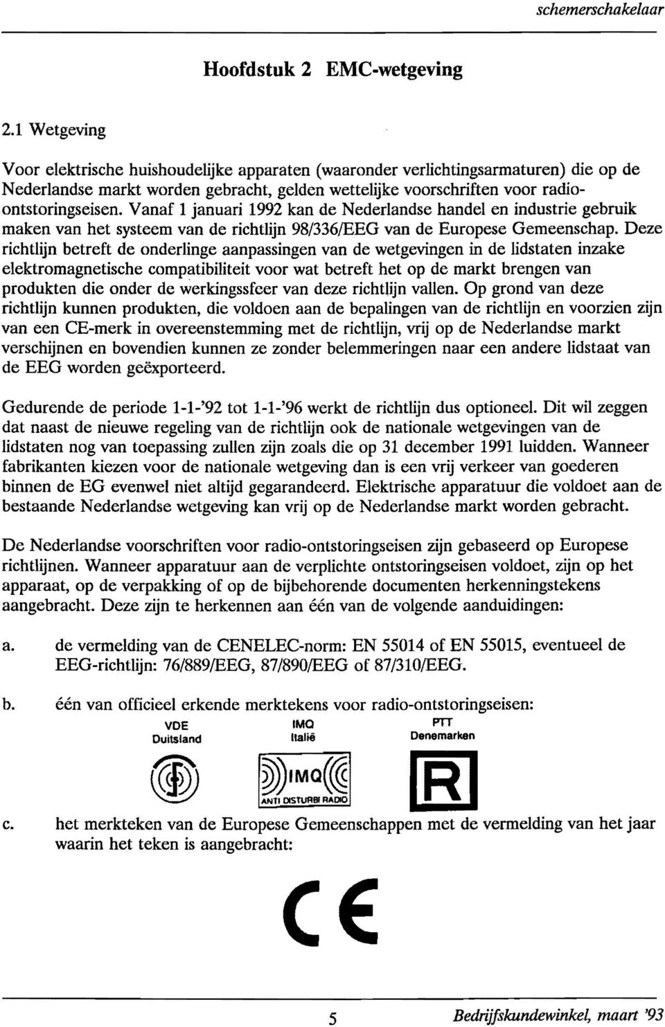 Vanaf 1 januari 1992 kan de Nederlandse handel en industrie gebruik maken van het systeem van de richtlijn 98/3361EEG van de Europese Gemeenschap.