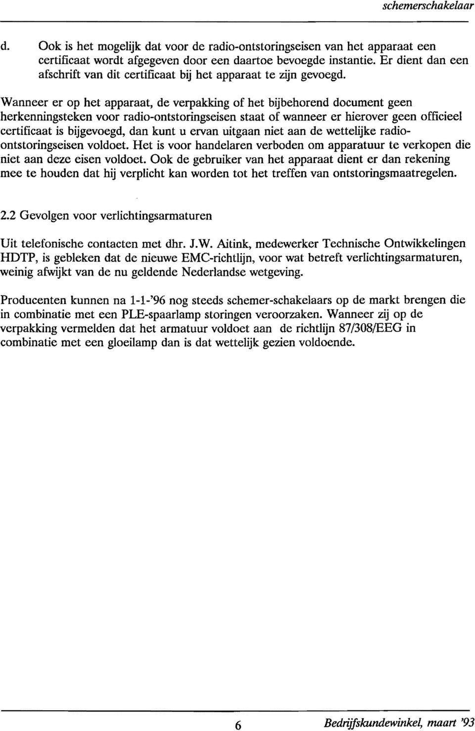 Wanneer er op het apparaat, de verpakking of het bijbehorend document geen herkenningsteken voor radio-ontstoringseisen staat of wanneer er hierover geen officieel certificaat is bijgevoegd, dan kunt