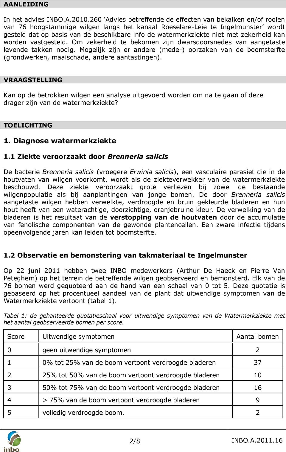 watermerkziekte niet met zekerheid kan worden vastgesteld. Om zekerheid te bekomen zijn dwarsdoorsnedes van aangetaste levende takken nodig.