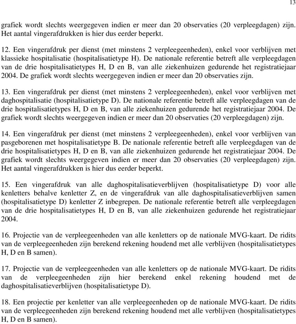 De nationale referentie betreft alle verpleegdagen van de drie hospitalisatietypes H, D en B, van alle ziekenhuizen gedurende het registratiejaar 2004.