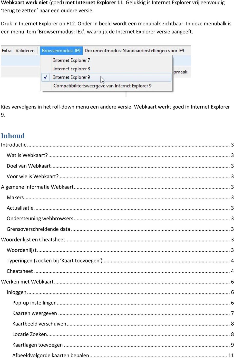 Kies vervolgens in het roll-down menu een andere versie. Webkaart werkt goed in Internet Explorer 9. Inhoud Introductie... 3 Wat is Webkaart?... 3 Doel van Webkaart... 3 Voor wie is Webkaart?