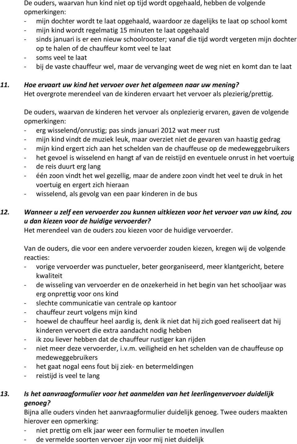 bij de vaste chauffeur wel, maar de vervanging weet de weg niet en komt dan te laat 11. Hoe ervaart uw kind het vervoer over het algemeen naar uw mening?