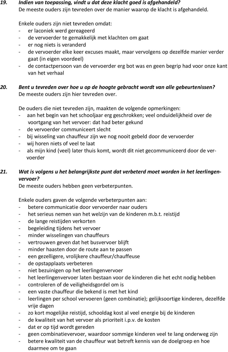 vervolgens op dezelfde manier verder gaat (in eigen voordeel) - de contactpersoon van de vervoerder erg bot was en geen begrip had voor onze kant van het verhaal 20.