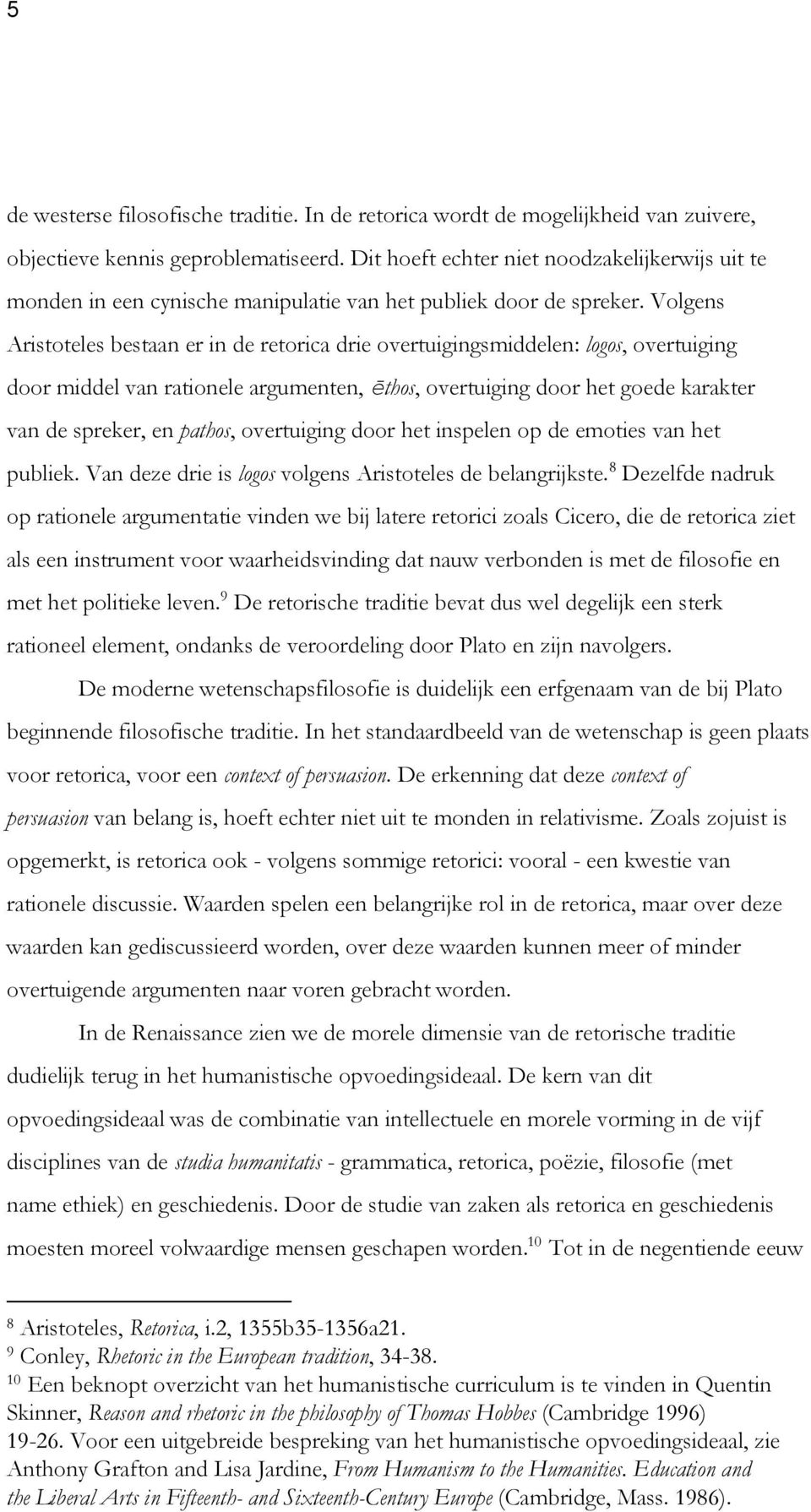 Volgens Aristoteles bestaan er in de retorica drie overtuigingsmiddelen: logos, overtuiging door middel van rationele argumenten, ēthos, overtuiging door het goede karakter van de spreker, en pathos,