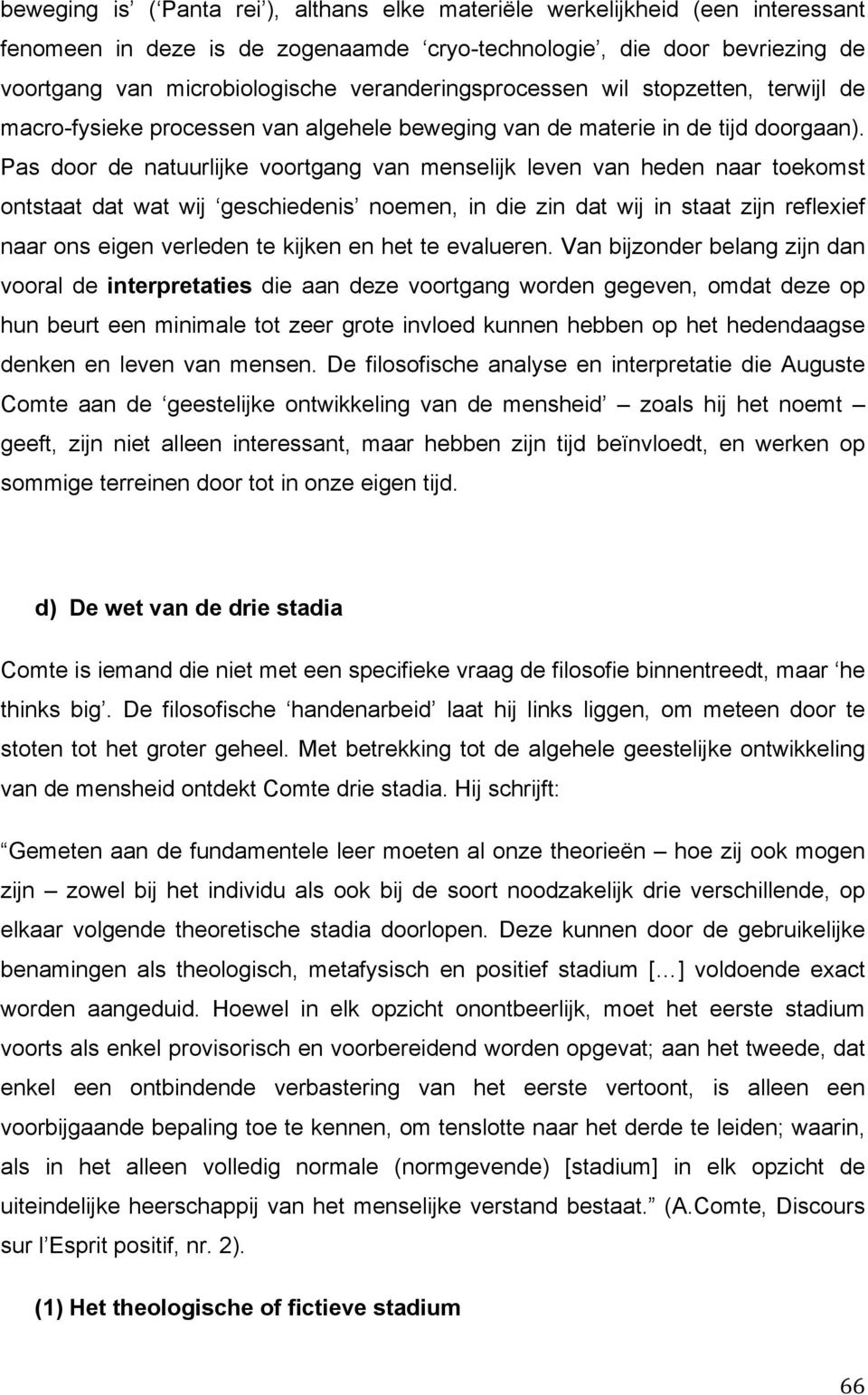 Pas door de natuurlijke voortgang van menselijk leven van heden naar toekomst ontstaat dat wat wij geschiedenis noemen, in die zin dat wij in staat zijn reflexief naar ons eigen verleden te kijken en